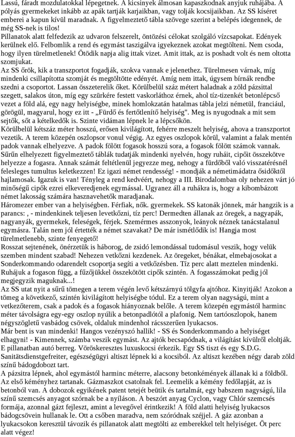 Pillanatok alatt felfedezik az udvaron felszerelt, öntözési célokat szolgáló vízcsapokat. Edények kerülnek elő. Felbomlik a rend és egymást taszigálva igyekeznek azokat megtölteni.