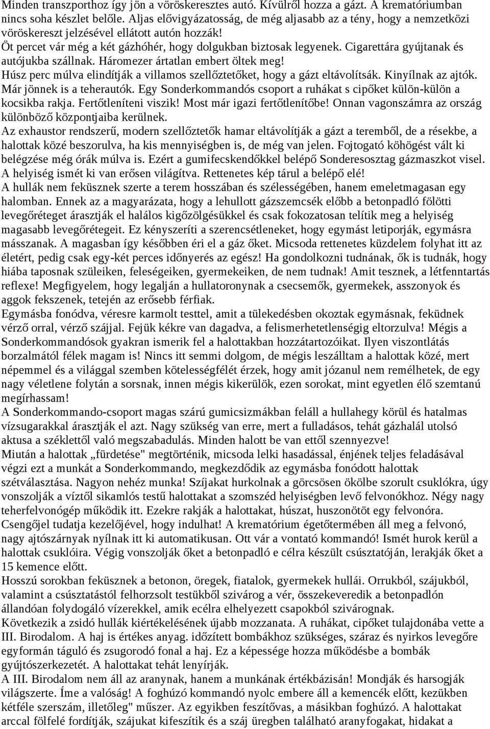 Cigarettára gyújtanak és autójukba szállnak. Háromezer ártatlan embert öltek meg! Húsz perc múlva elindítják a villamos szellőztetőket, hogy a gázt eltávolítsák. Kinyílnak az ajtók.