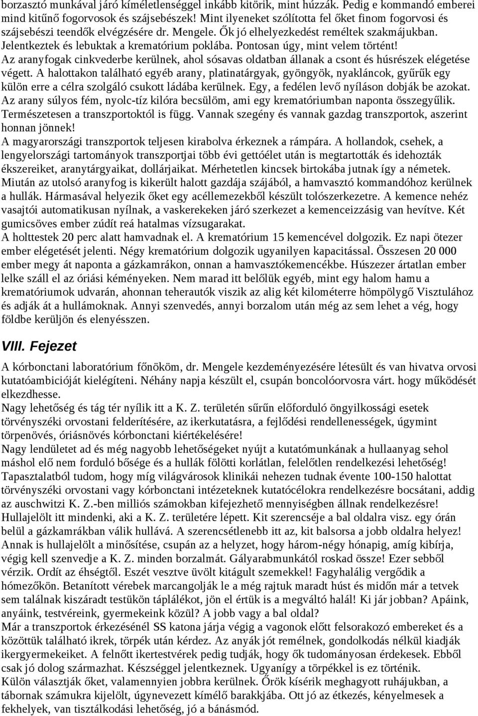 Pontosan úgy, mint velem történt! Az aranyfogak cinkvederbe kerülnek, ahol sósavas oldatban állanak a csont és húsrészek elégetése végett.
