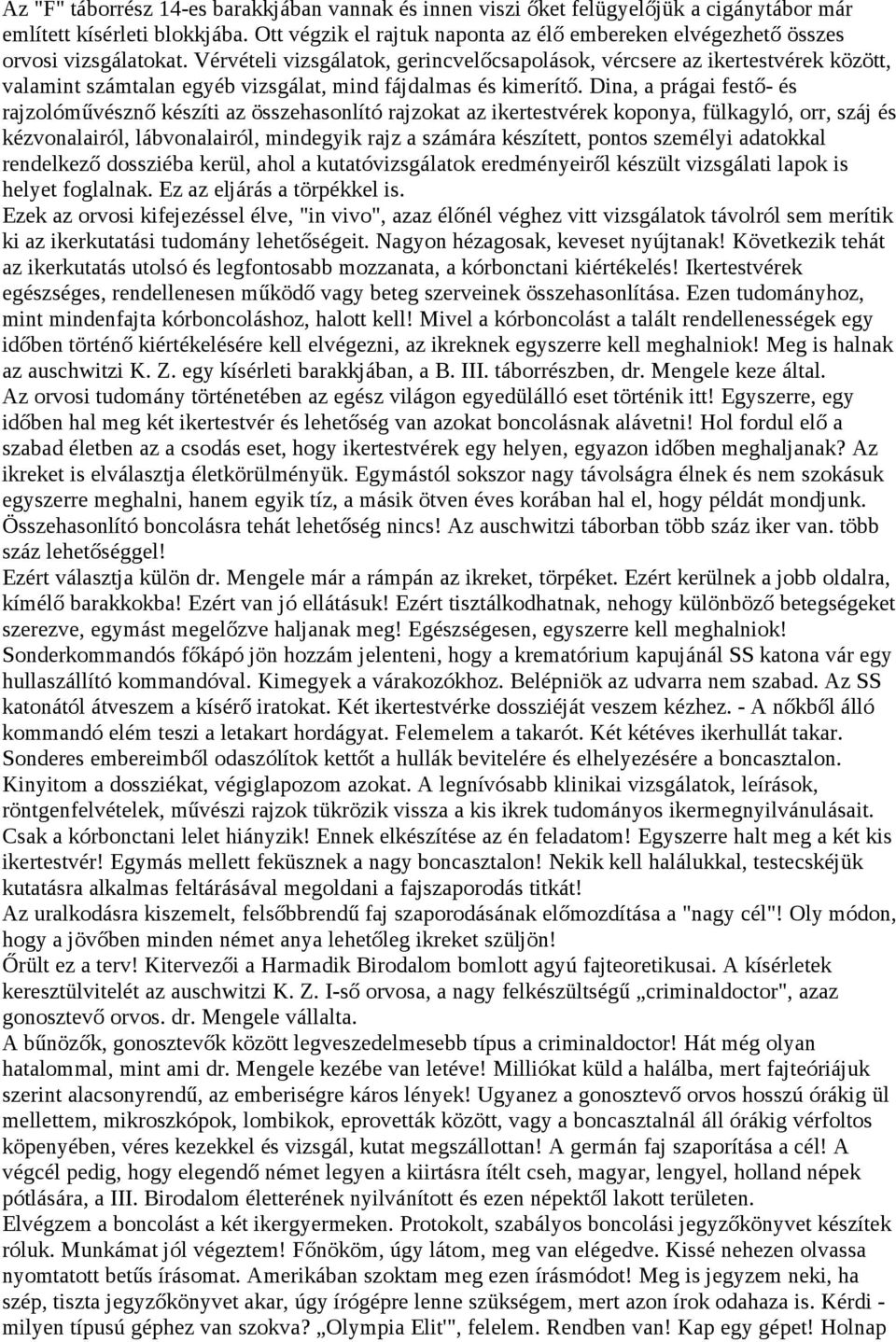 Vérvételi vizsgálatok, gerincvelőcsapolások, vércsere az ikertestvérek között, valamint számtalan egyéb vizsgálat, mind fájdalmas és kimerítő.