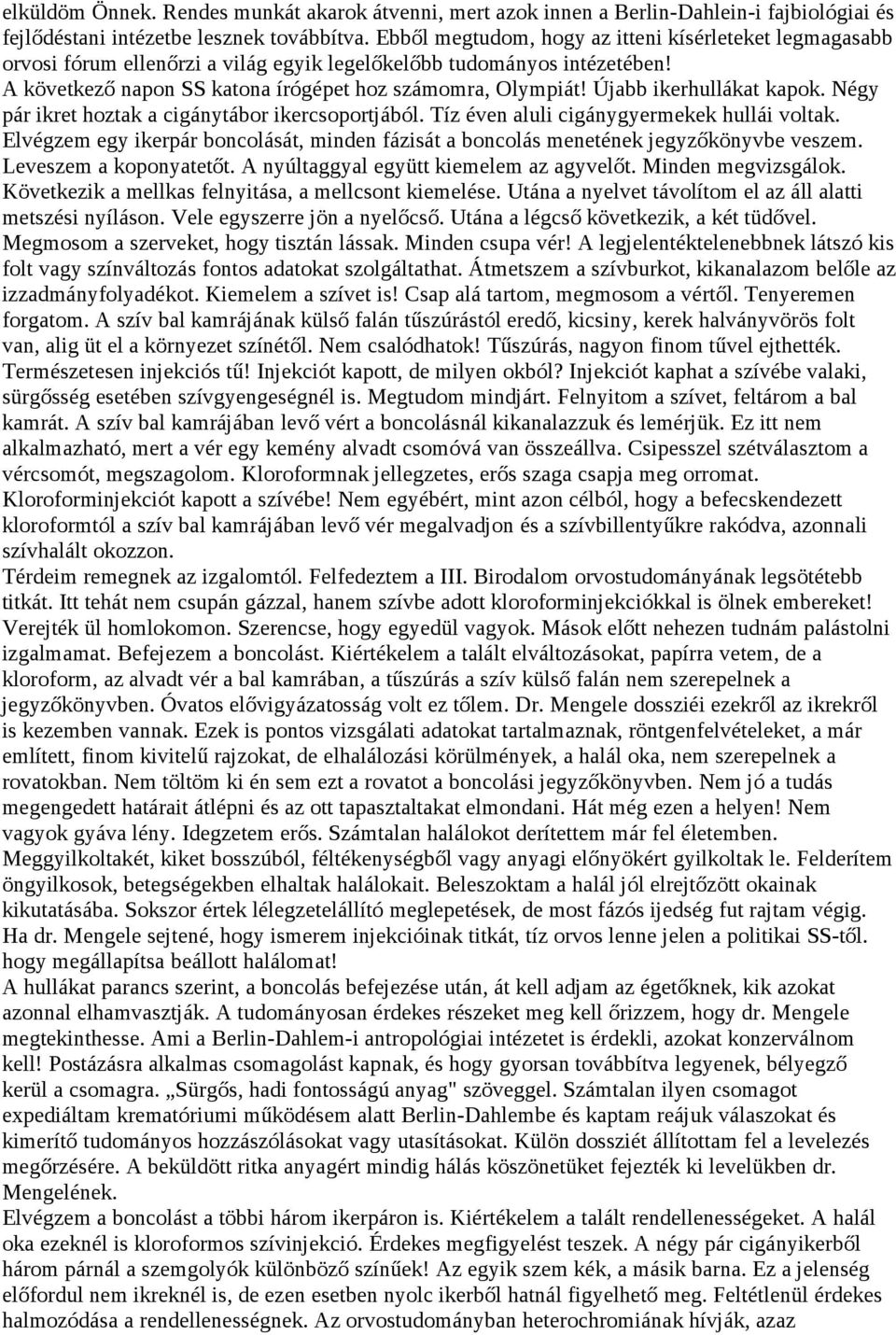 Újabb ikerhullákat kapok. Négy pár ikret hoztak a cigánytábor ikercsoportjából. Tíz éven aluli cigánygyermekek hullái voltak.