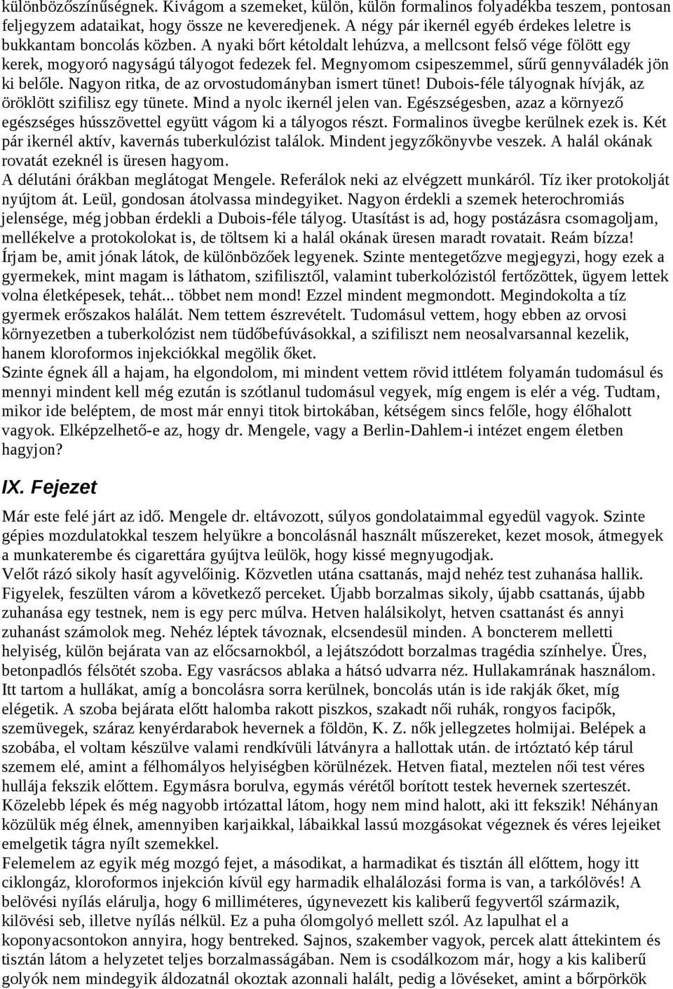 Megnyomom csipeszemmel, sűrű gennyváladék jön ki belőle. Nagyon ritka, de az orvostudományban ismert tünet! Dubois-féle tályognak hívják, az öröklött szifilisz egy tünete.