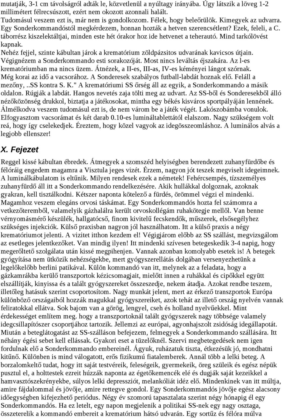 táborrész kiszelektáltjai, minden este hét órakor hoz ide hetvenet a teherautó. Mind tarkólövést kapnak. Nehéz fejjel, szinte kábultan járok a krematórium zöldpázsitos udvarának kavicsos útjain.