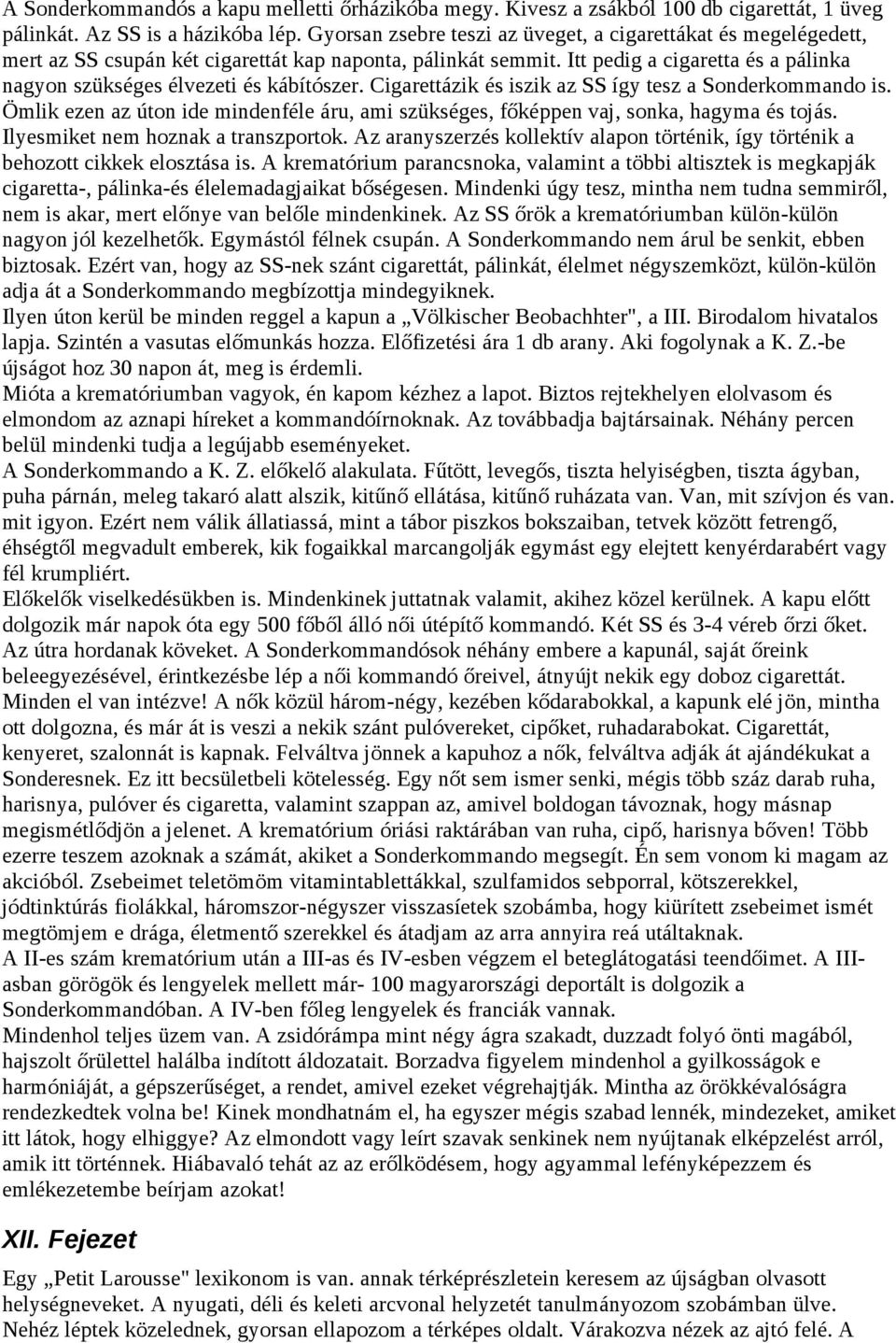 Itt pedig a cigaretta és a pálinka nagyon szükséges élvezeti és kábítószer. Cigarettázik és iszik az SS így tesz a Sonderkommando is.