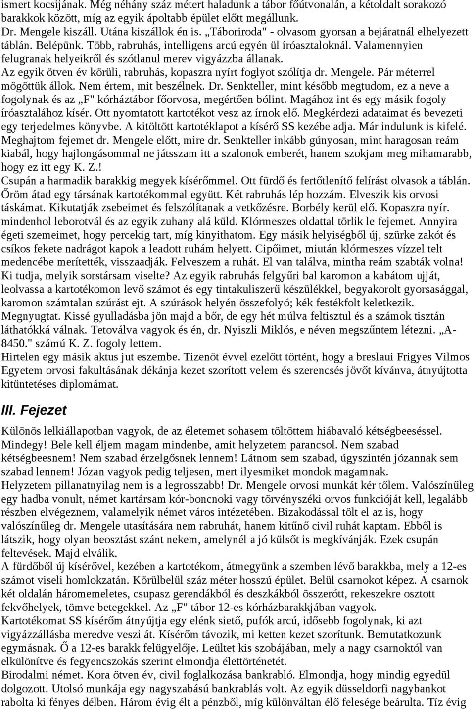 Valamennyien felugranak helyeikről és szótlanul merev vigyázzba állanak. Az egyik ötven év körüli, rabruhás, kopaszra nyírt foglyot szólítja dr. Mengele. Pár méterrel mögöttük állok.