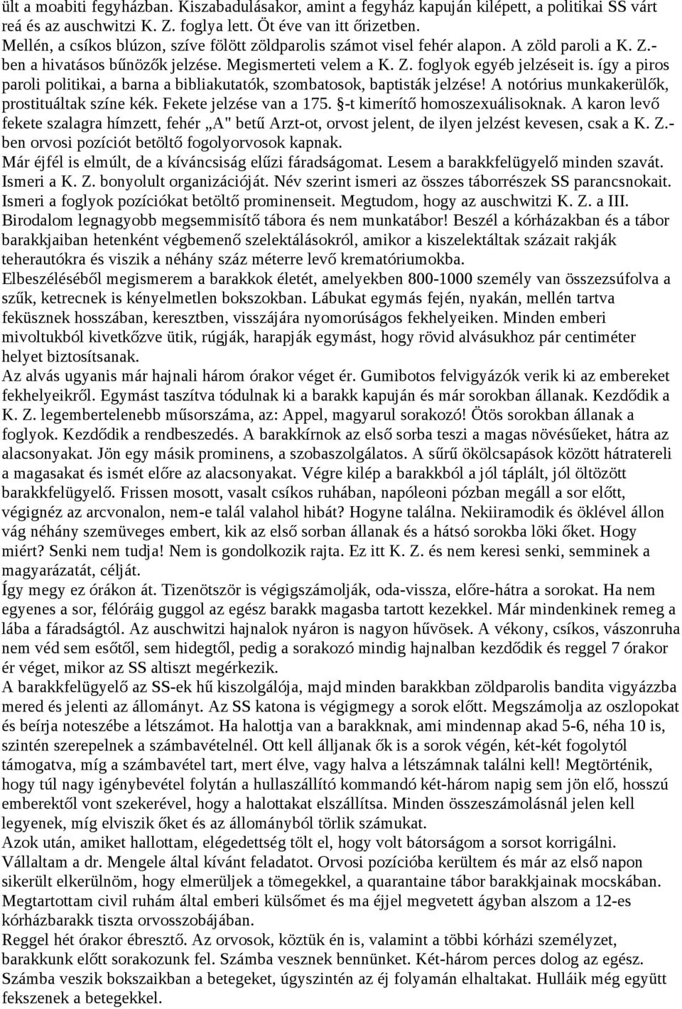 így a piros paroli politikai, a barna a bibliakutatók, szombatosok, baptisták jelzése! A notórius munkakerülők, prostituáltak színe kék. Fekete jelzése van a 175. -t kimerítő homoszexuálisoknak.