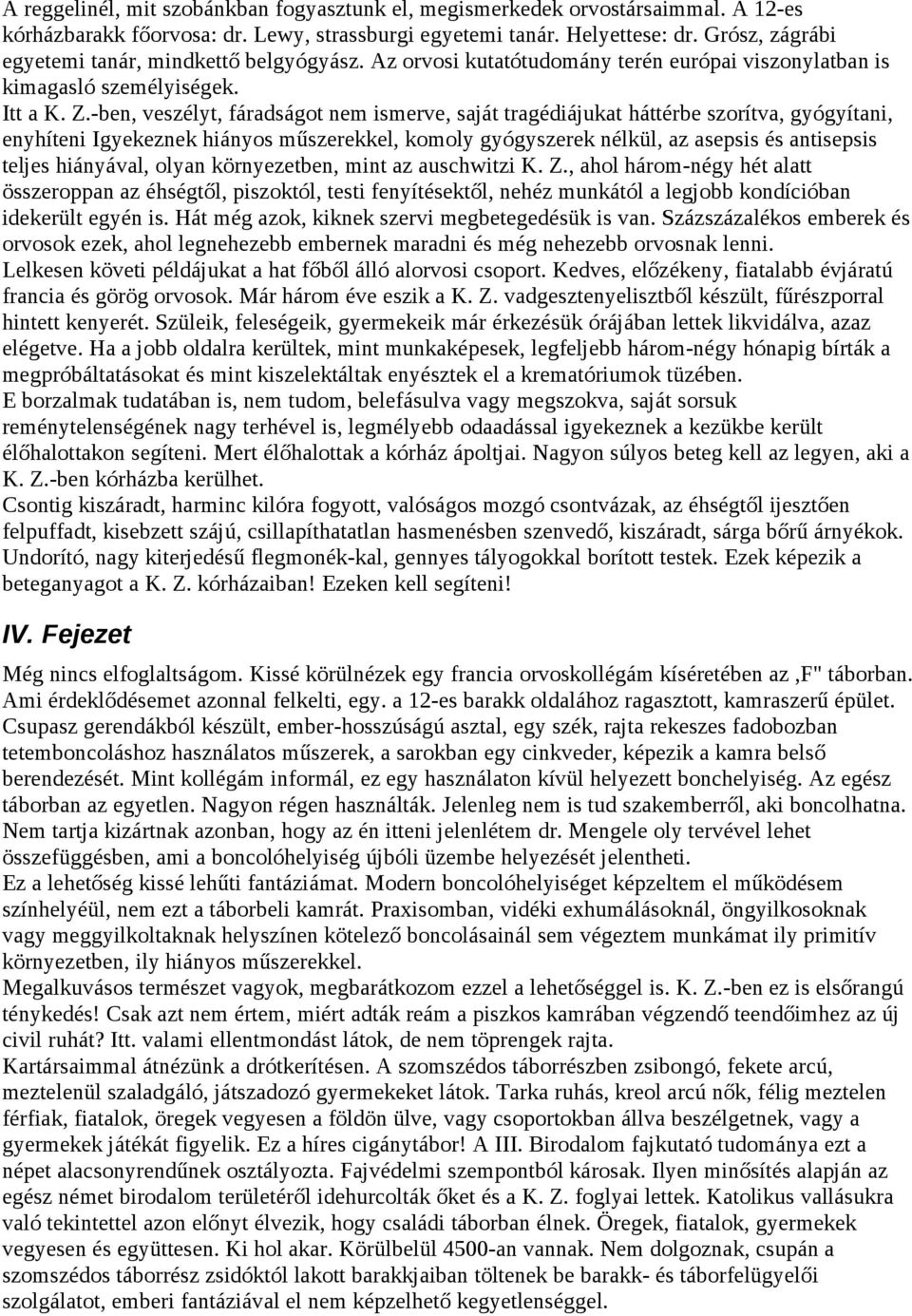 -ben, veszélyt, fáradságot nem ismerve, saját tragédiájukat háttérbe szorítva, gyógyítani, enyhíteni Igyekeznek hiányos műszerekkel, komoly gyógyszerek nélkül, az asepsis és antisepsis teljes