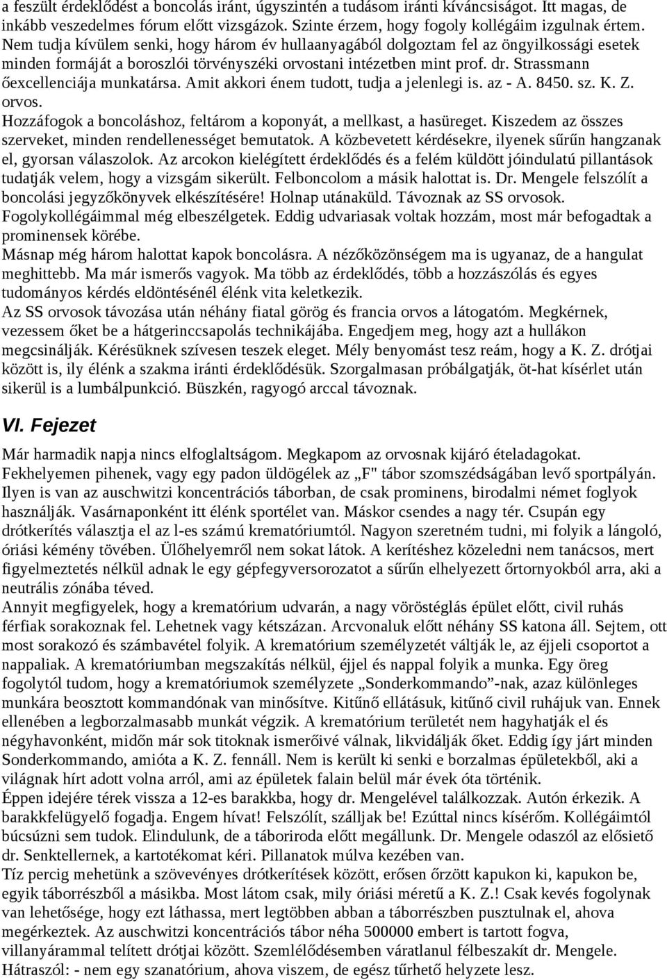 Strassmann őexcellenciája munkatársa. Amit akkori énem tudott, tudja a jelenlegi is. az - A. 8450. sz. K. Z. orvos. Hozzáfogok a boncoláshoz, feltárom a koponyát, a mellkast, a hasüreget.