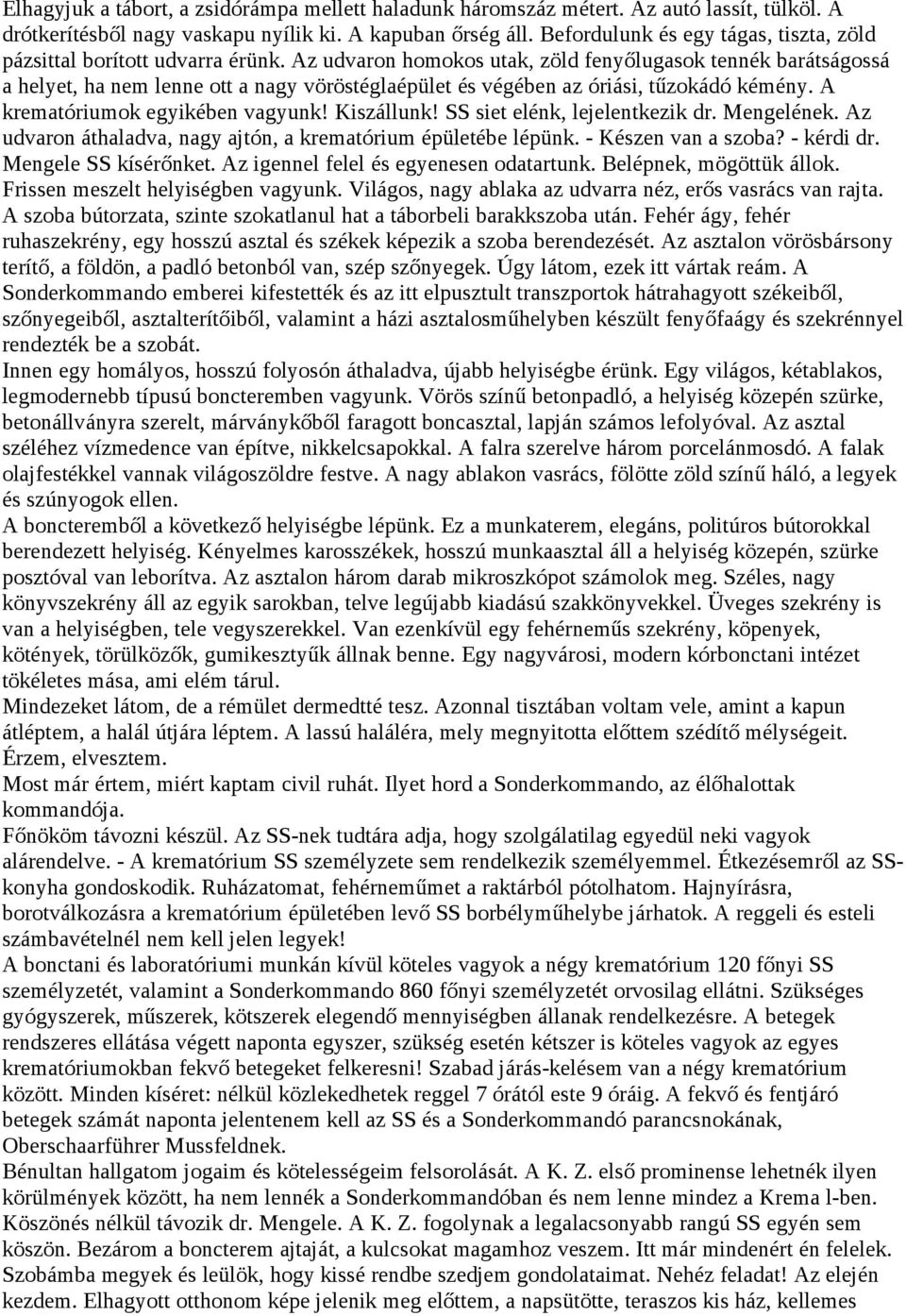 Az udvaron homokos utak, zöld fenyőlugasok tennék barátságossá a helyet, ha nem lenne ott a nagy vöröstéglaépület és végében az óriási, tűzokádó kémény. A krematóriumok egyikében vagyunk! Kiszállunk!
