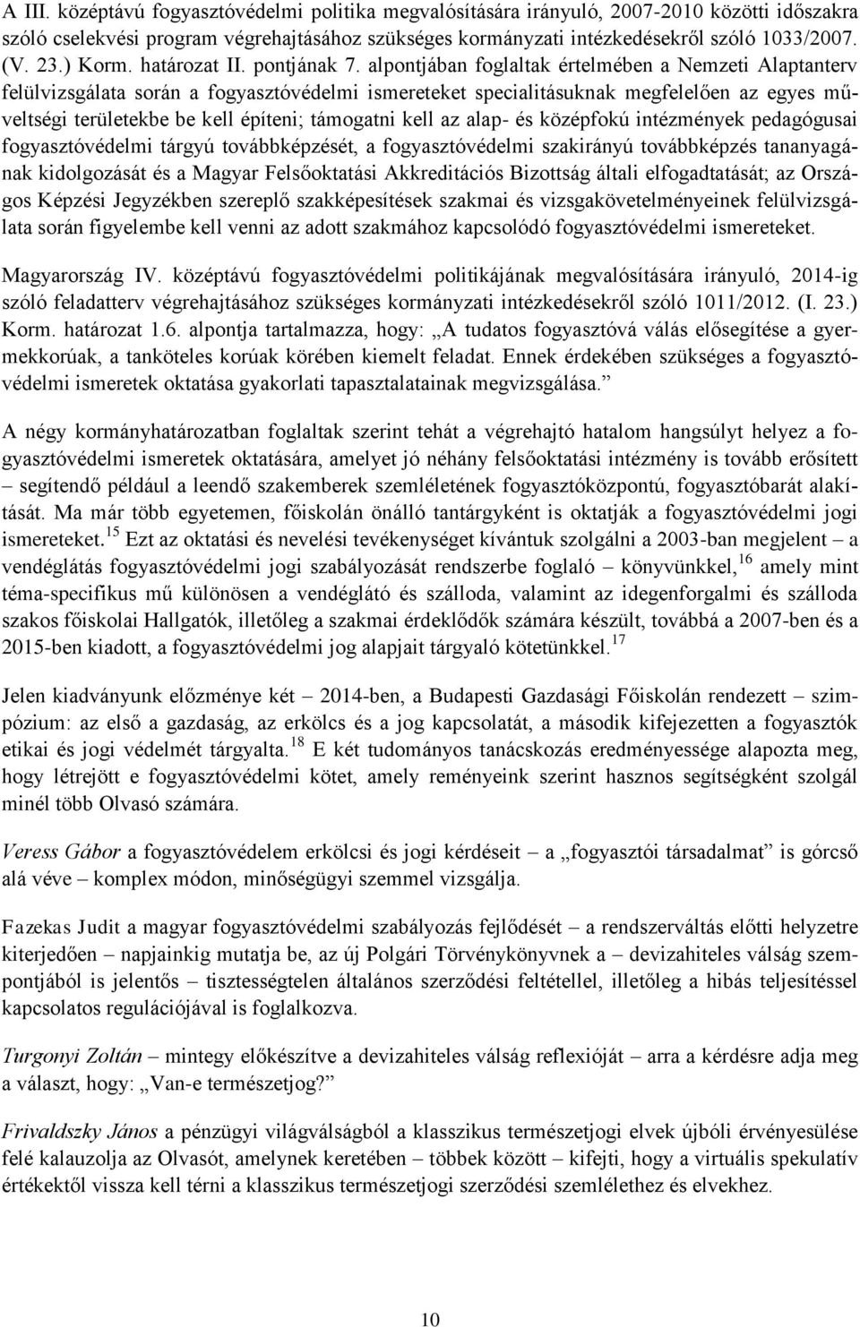 alpontjában foglaltak értelmében a Nemzeti Alaptanterv felülvizsgálata során a fogyasztóvédelmi ismereteket specialitásuknak megfelelően az egyes műveltségi területekbe be kell építeni; támogatni