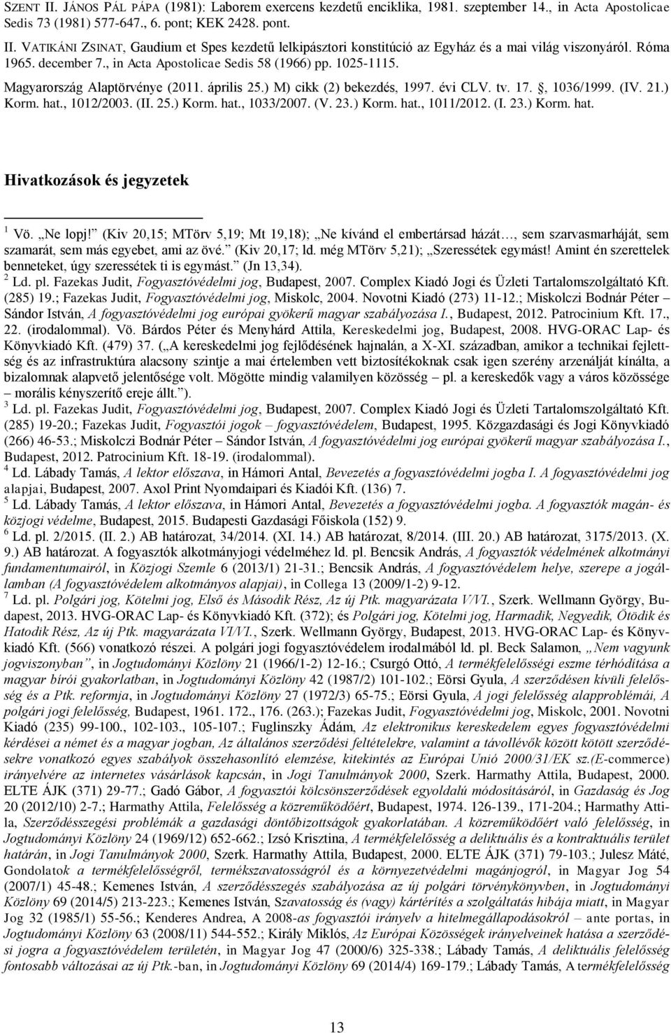 , 1012/2003. (II. 25.) Korm. hat., 1033/2007. (V. 23.) Korm. hat., 1011/2012. (I. 23.) Korm. hat. Hivatkozások és jegyzetek 1 Vö. Ne lopj!