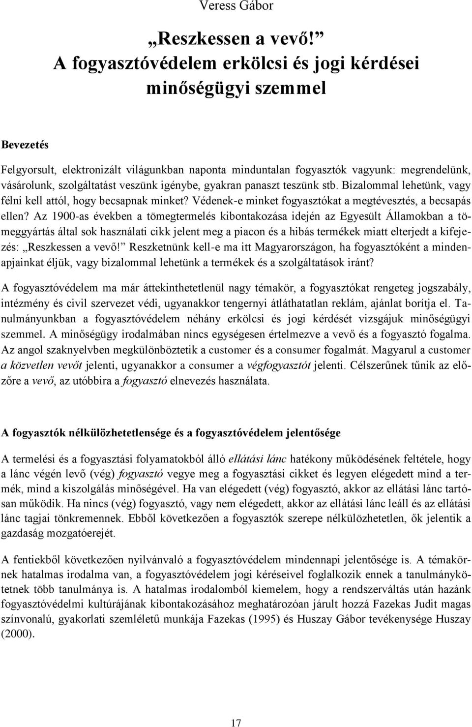 veszünk igénybe, gyakran panaszt teszünk stb. Bizalommal lehetünk, vagy félni kell attól, hogy becsapnak minket? Védenek-e minket fogyasztókat a megtévesztés, a becsapás ellen?