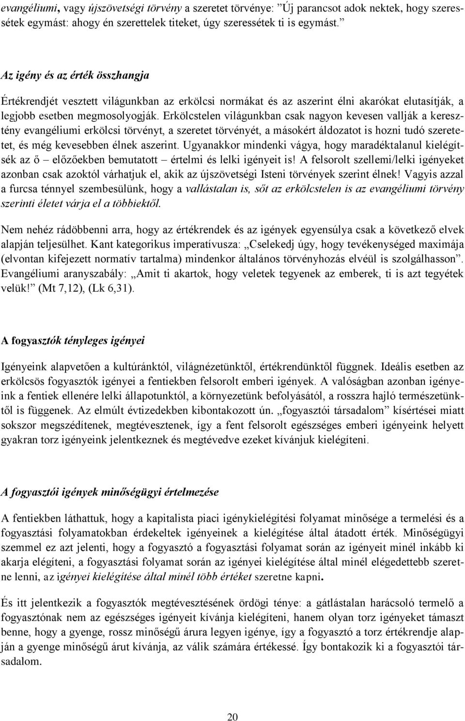 Erkölcstelen világunkban csak nagyon kevesen vallják a keresztény evangéliumi erkölcsi törvényt, a szeretet törvényét, a másokért áldozatot is hozni tudó szeretetet, és még kevesebben élnek aszerint.