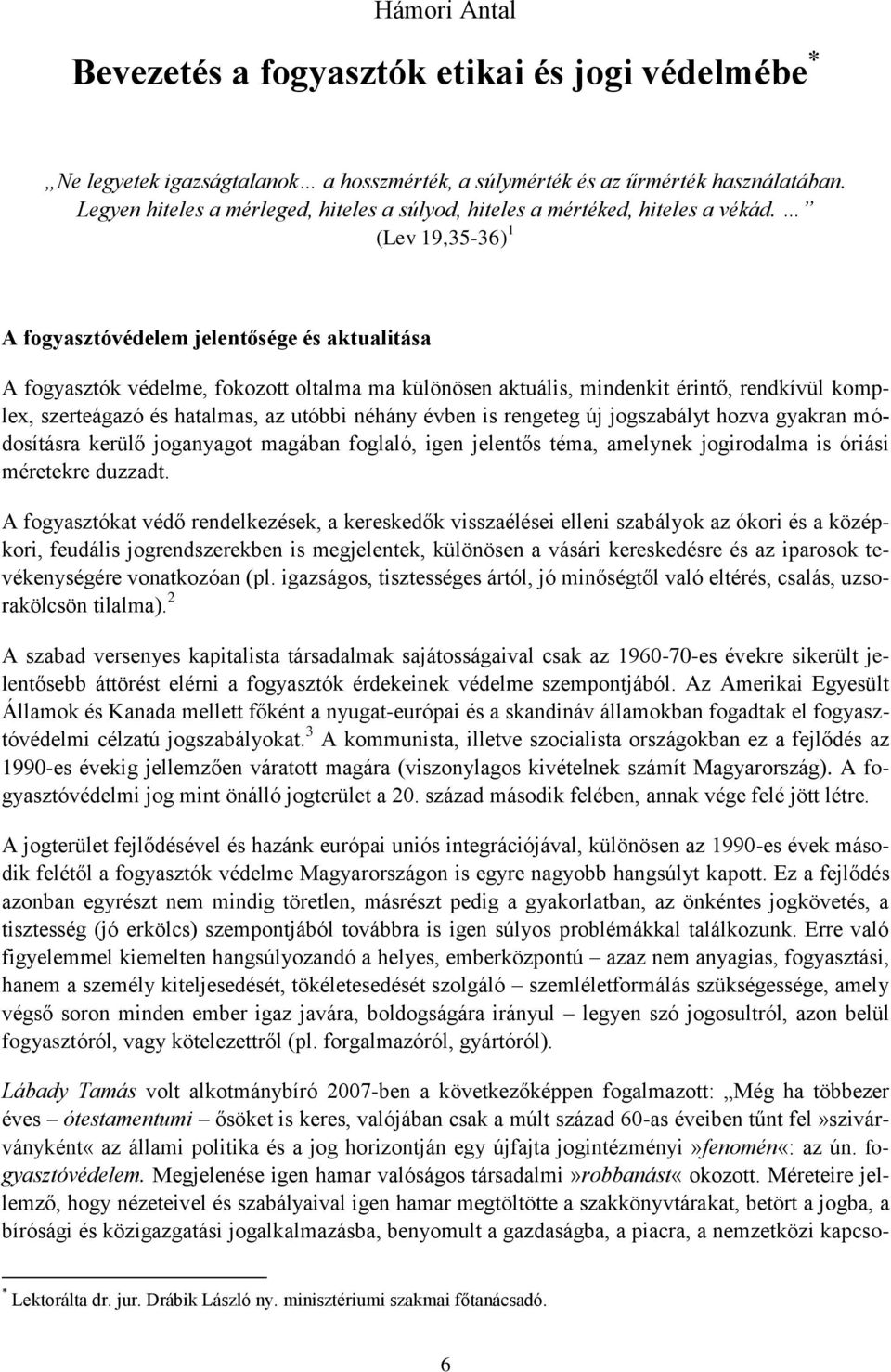 (Lev 19,35-36) 1 A fogyasztóvédelem jelentősége és aktualitása A fogyasztók védelme, fokozott oltalma ma különösen aktuális, mindenkit érintő, rendkívül komplex, szerteágazó és hatalmas, az utóbbi