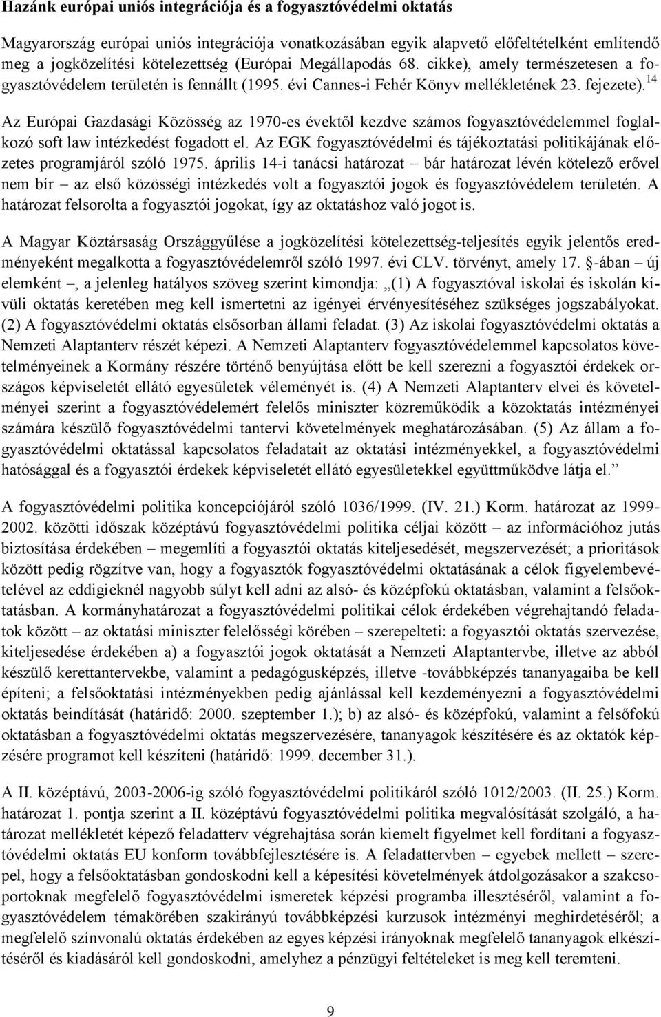 14 Az Európai Gazdasági Közösség az 1970-es évektől kezdve számos fogyasztóvédelemmel foglalkozó soft law intézkedést fogadott el.