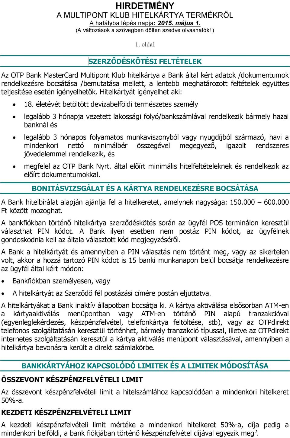 életévét betöltött devizabelföldi természetes személy legalább 3 hónapja vezetett lakossági folyó/bankszámlával rendelkezik bármely hazai banknál és legalább 3 hónapos folyamatos munkaviszonyból vagy