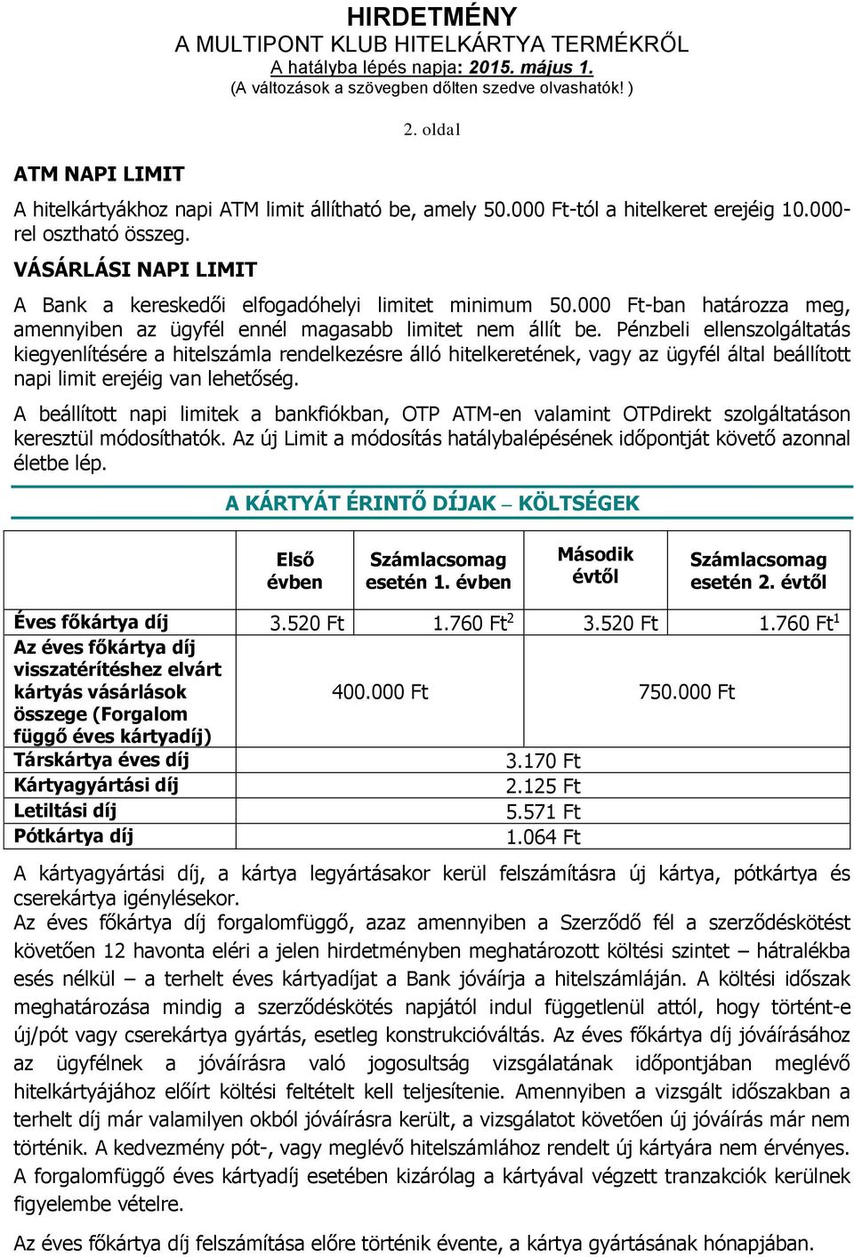Pénzbeli ellenszolgáltatás kiegyenlítésére a hitelszámla rendelkezésre álló hitelkeretének, vagy az ügyfél által beállított napi limit erejéig van lehetőség.