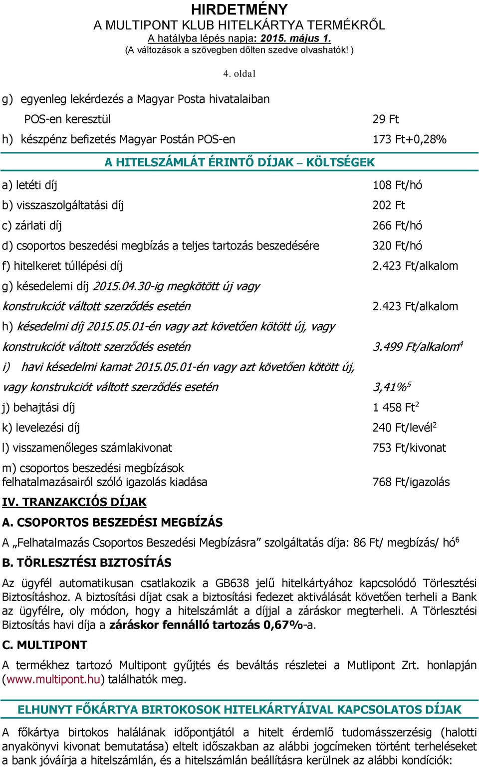 423 Ft/alkalom g) késedelemi díj 2015.04.30-ig megkötött új vagy konstrukciót váltott szerződés esetén h) késedelmi díj 2015.05.01-én vagy azt követően kötött új, vagy 2.