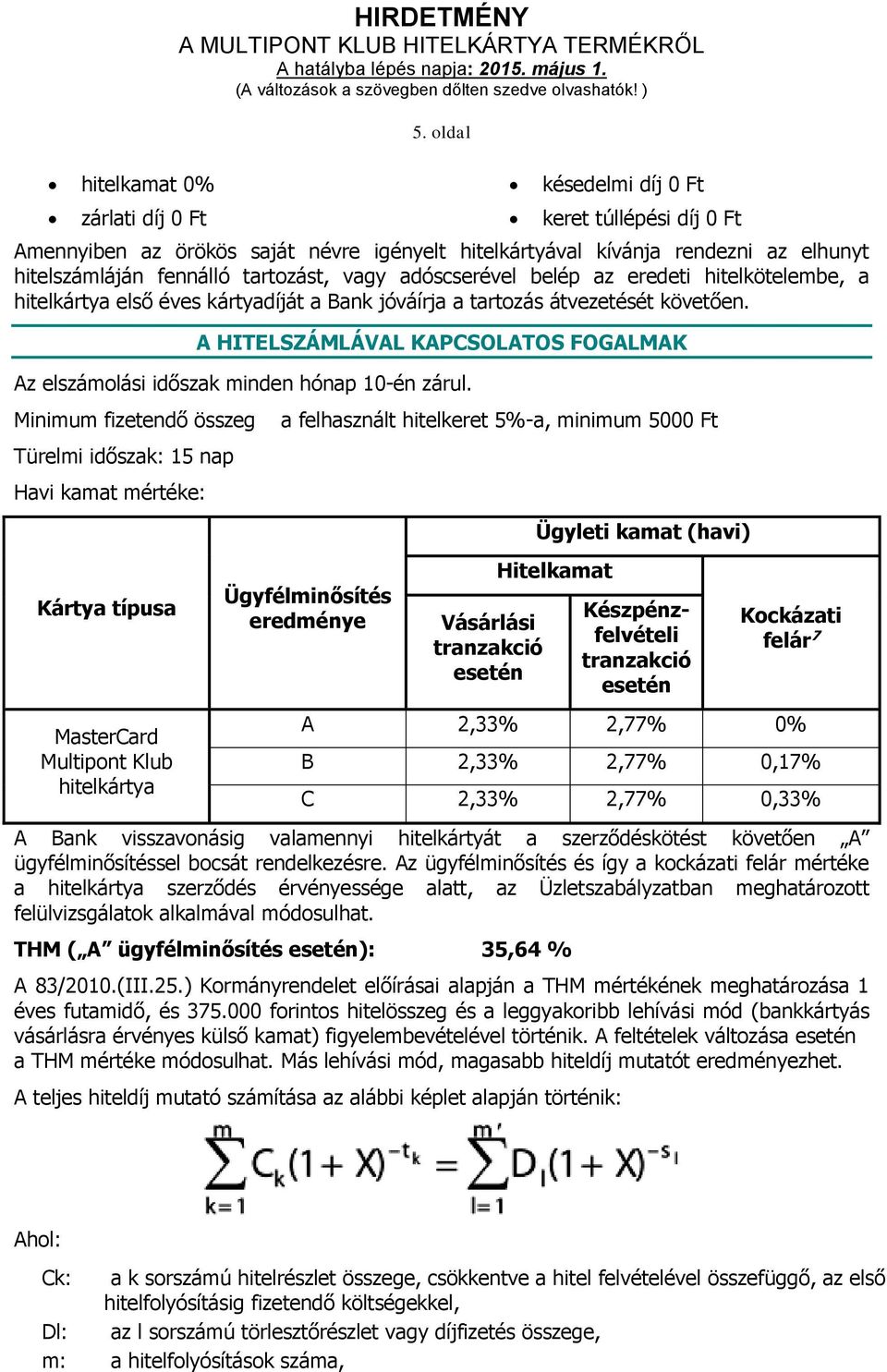 eredeti hitelkötelembe, a hitelkártya első éves kártyadíját a Bank jóváírja a tartozás átvezetését követően. A HITELSZÁMLÁVAL KAPCSOLATOS FOGALMAK Az elszámolási időszak minden hónap 10-én zárul.