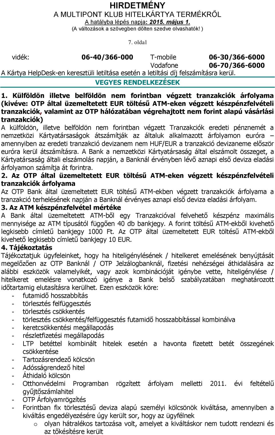 végrehajtott nem forint alapú vásárlási tranzakciók) A külföldön, illetve belföldön nem forintban végzett Tranzakciók eredeti pénznemét a nemzetközi Kártyatársaságok átszámítják az általuk