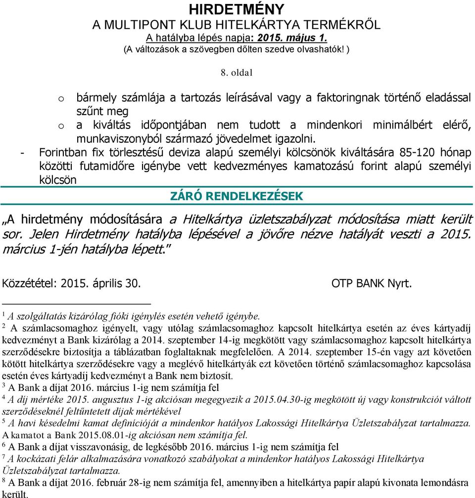 - Forintban fix törlesztésű deviza alapú személyi kölcsönök kiváltására 85-120 hónap közötti futamidőre igénybe vett kedvezményes kamatozású forint alapú személyi kölcsön ZÁRÓ RENDELKEZÉSEK A