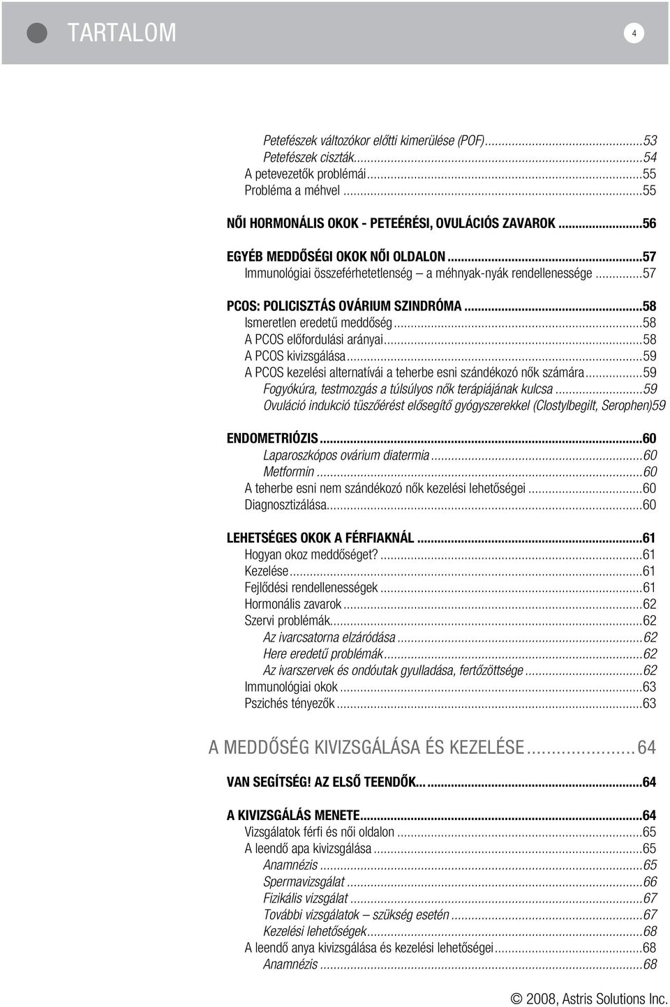 ..58 A PCOS előfordulási arányai...58 A PCOS kivizsgálása...59 A PCOS kezelési alternatívái a teherbe esni szándékozó nők számára...59 Fogyókúra, testmozgás a túlsúlyos nők terápiájának kulcsa.