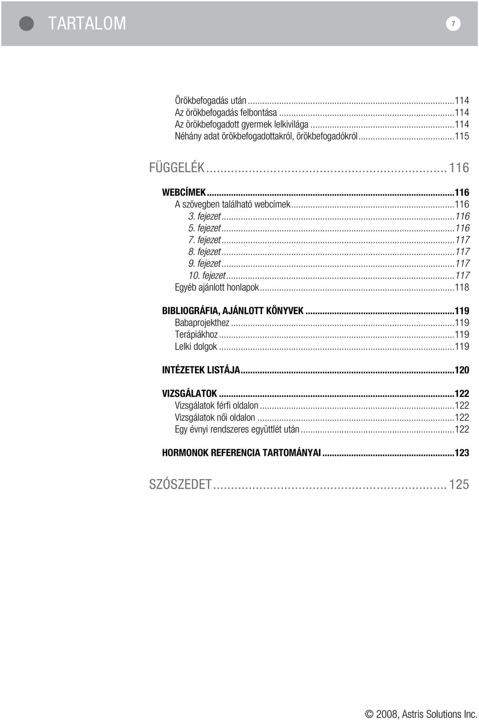 fejezet...117 Egyéb ajánlott honlapok...118 BIBLIOGRÁFIA, AJÁNLOTT KÖNYVEK...119 Babaprojekthez...119 Terápiákhoz...119 Lelki dolgok...119 INTÉZETEK LISTÁJA.