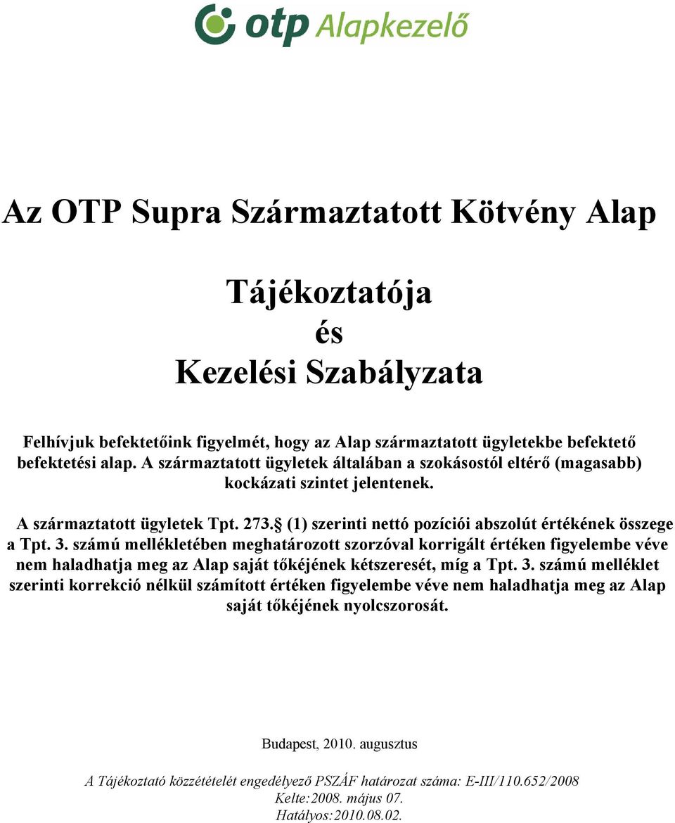 számú mellékletében meghatározott szorzóval korrigált értéken figyelembe véve nem haladhatja meg az Alap saját tőkéjének kétszeresét, míg a Tpt. 3.