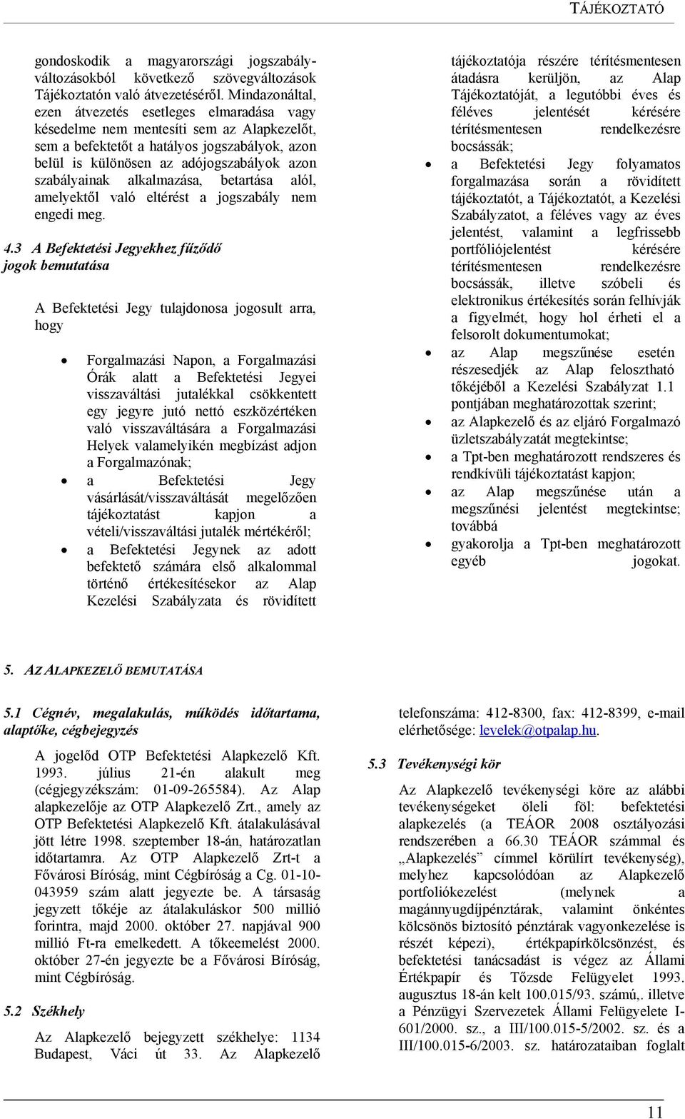 szabályainak alkalmazása, betartása alól, amelyektől való eltérést a jogszabály nem engedi meg. 4.