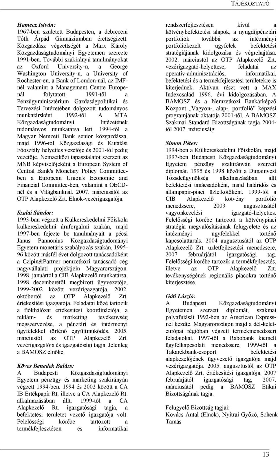 folytatott. 1991-től a Pénzügyminisztérium Gazdaságpolitikai és Tervezési Intézetében dolgozott tudományos munkatársként. 1992-től A MTA Közgazdaságtudományi Intézetének tudományos munkatársa lett.