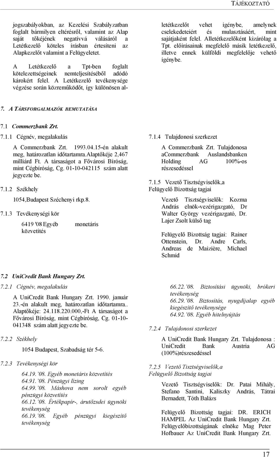 A Letétkezelő tevékenysége végzése során közreműködőt, így különösen alletétkezelőt vehet igénybe, amelynek cselekedeteiért és mulasztásáért, mint sajátjaként felel. Alletétkezelőként kizárólag a Tpt.