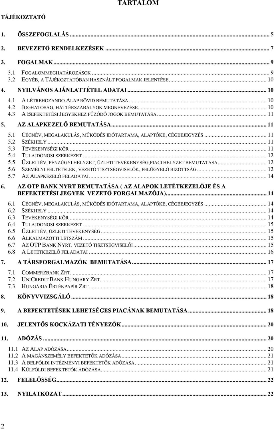 AZ ALAPKEZELŐ BEMUTATÁSA... 11 5.1 CÉGNÉV, MEGALAKULÁS, MŰKÖDÉS IDŐTARTAMA, ALAPTŐKE, CÉGBEJEGYZÉS... 11 5.2 SZÉKHELY... 11 5.3 TEVÉKENYSÉGI KÖR... 11 5.4 TULAJDONOSI SZERKEZET... 12 5.