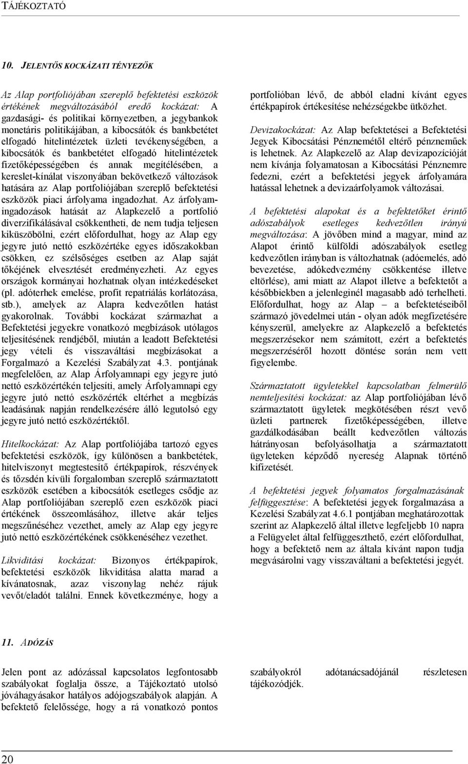 politikájában, a kibocsátók és bankbetétet elfogadó hitelintézetek üzleti tevékenységében, a kibocsátók és bankbetétet elfogadó hitelintézetek fizetőképességében és annak megítélésében, a