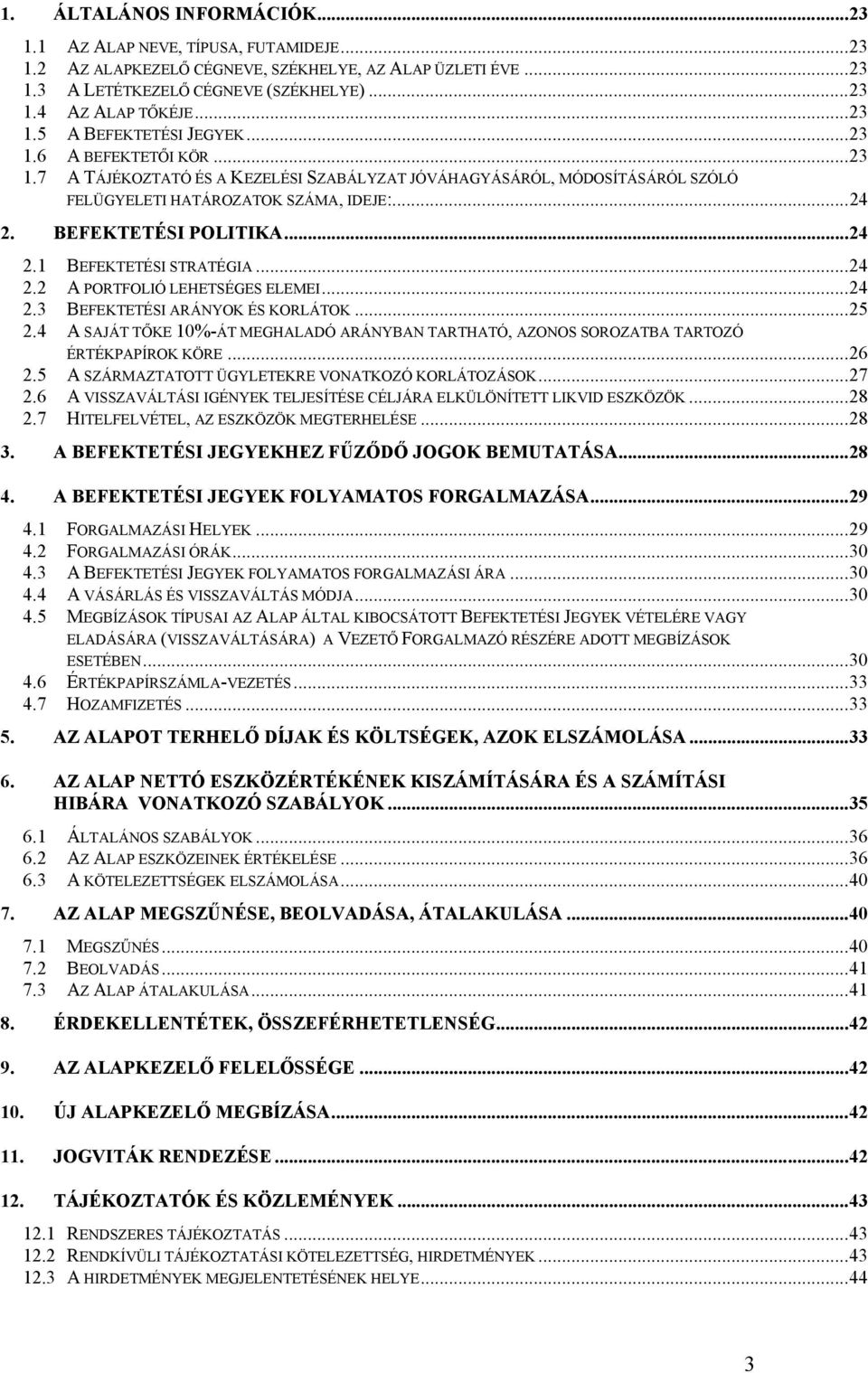 BEFEKTETÉSI POLITIKA...24 2.1 BEFEKTETÉSI STRATÉGIA...24 2.2 A PORTFOLIÓ LEHETSÉGES ELEMEI...24 2.3 BEFEKTETÉSI ARÁNYOK ÉS KORLÁTOK...25 2.