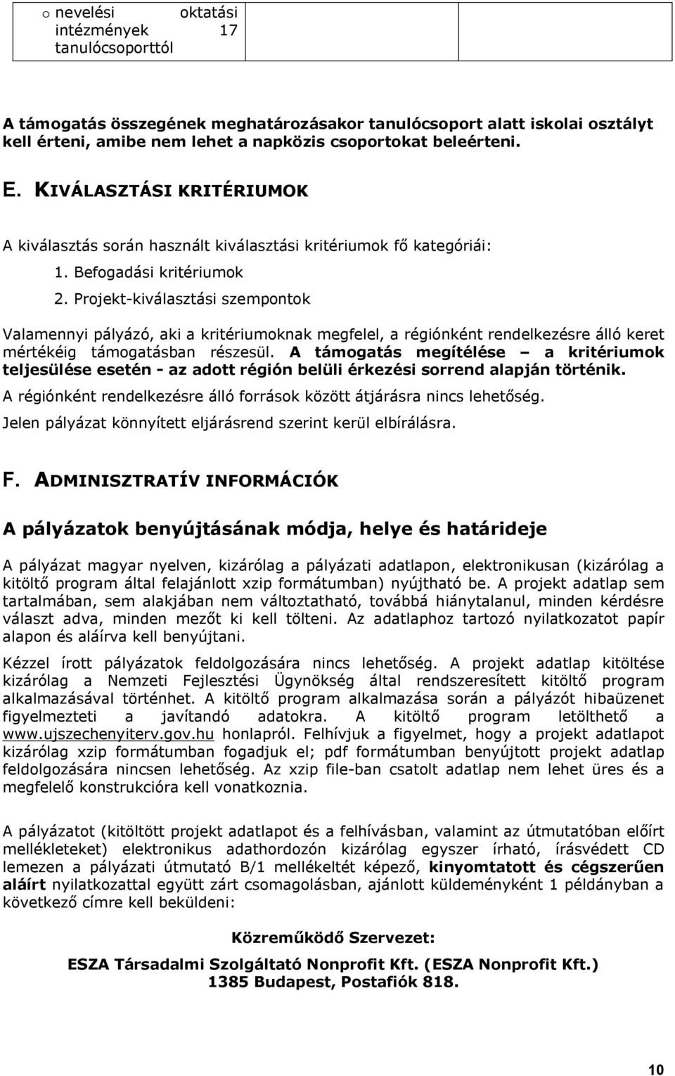 Projekt-kiválasztási szempontok Valamennyi pályázó, aki a kritériumoknak megfelel, a régiónként rendelkezésre álló keret mértékéig támogatásban részesül.