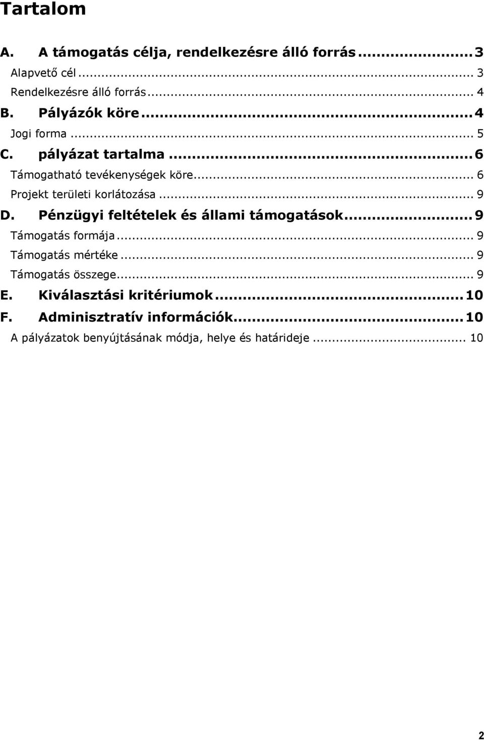 .. 9 D. Pénzügyi feltételek és állami támogatások...9 Támogatás formája... 9 Támogatás mértéke... 9 Támogatás összege... 9 E.