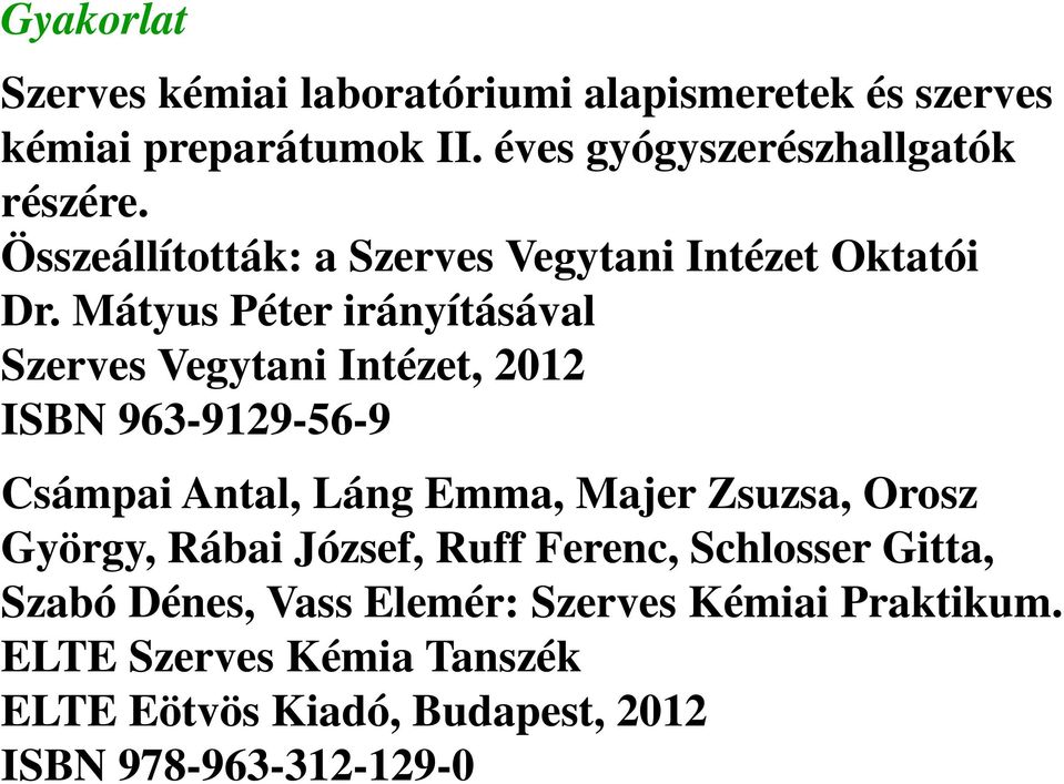 Mátyus Péter irányításával Szerves Vegytani Intézet, 2012 ISBN 963-9129-56-9 Csámpai Antal, Láng Emma, Majer Zsuzsa, Orosz