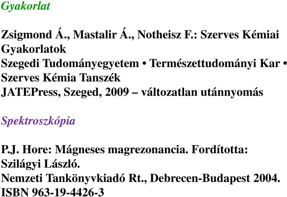 Kémia Tanszék JATEPress, Szeged, 2009 változatlan utánnyomás Spektroszkópia P.J. Hore: Mágneses magrezonancia.