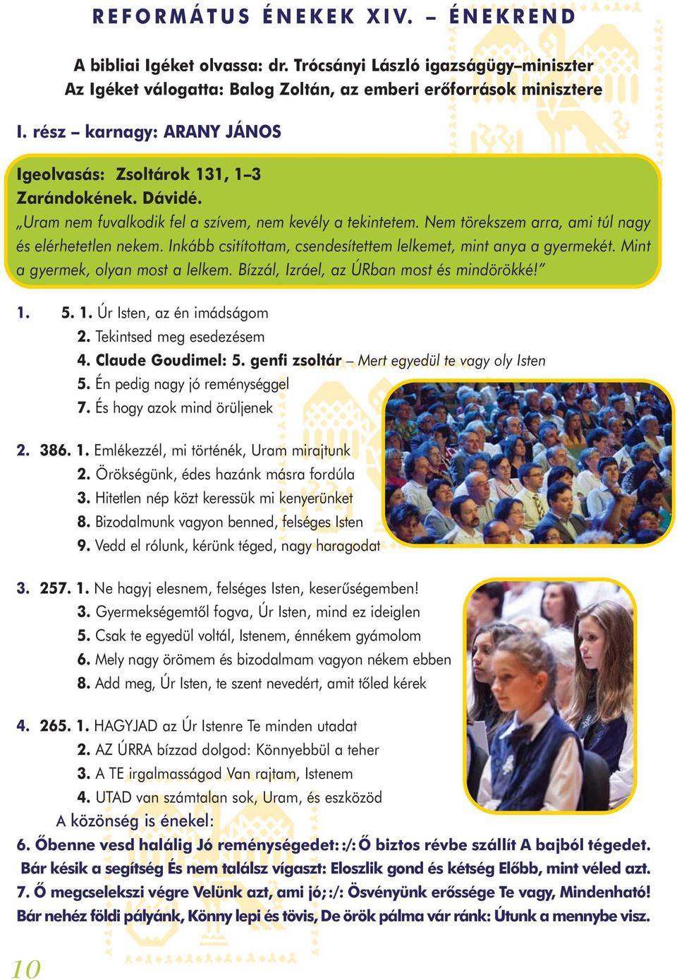 Inkább csitítottam, csendesítettem lelkemet, mint anya a gyermekét. Mint a gyermek, olyan most a lelkem. Bízzál, Izráel, az ÚRban most és mindörökké! 1. 5. 1. Úr Isten, az én imádságom 2.
