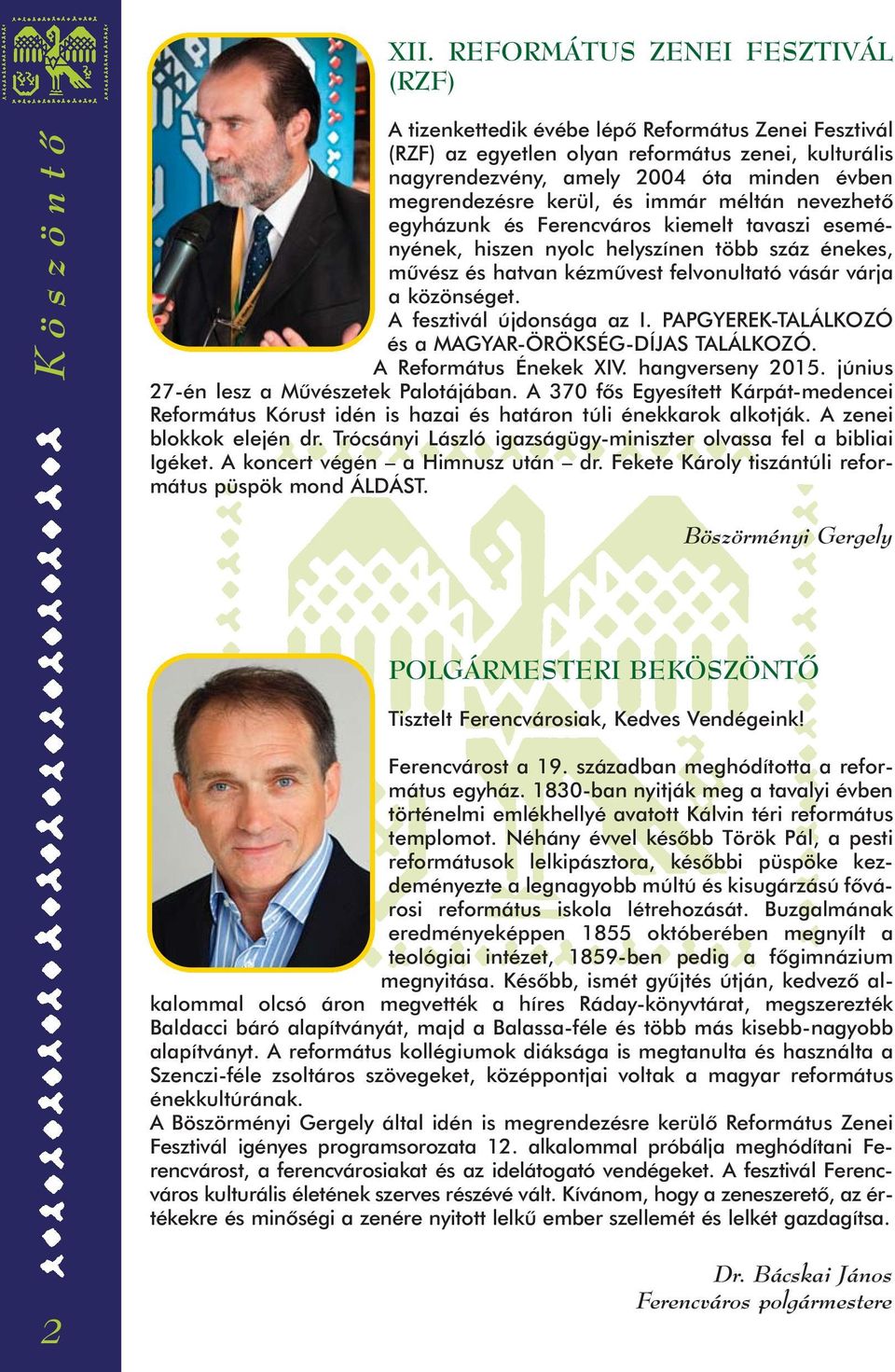 közönséget. A fesztivál újdonsága az I. PAPGYEREK-TALÁLKOZÓ és a MAGYAR-ÖRÖKSÉG-DÍJAS TALÁLKOZÓ. A Református Énekek XIV. hangverseny 2015. június 27-én lesz a Mûvészetek Palotájában.