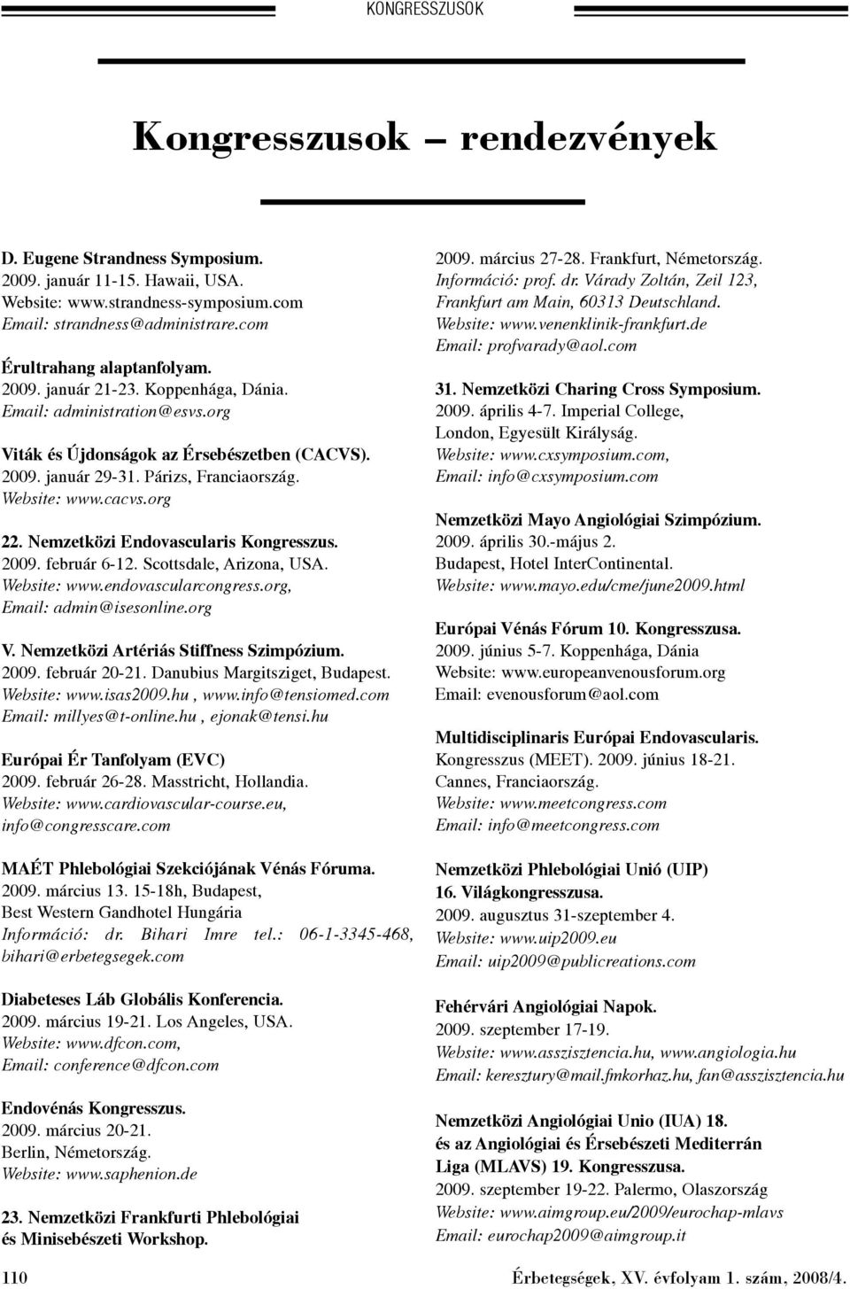 Website: www.cacvs.org 22. Nemzetközi Endovascularis Kongresszus. 2009. február 6-12. Scottsdale, Arizona, USA. Website: www.endovascularcongress.org, Email: admin@isesonline.org V.