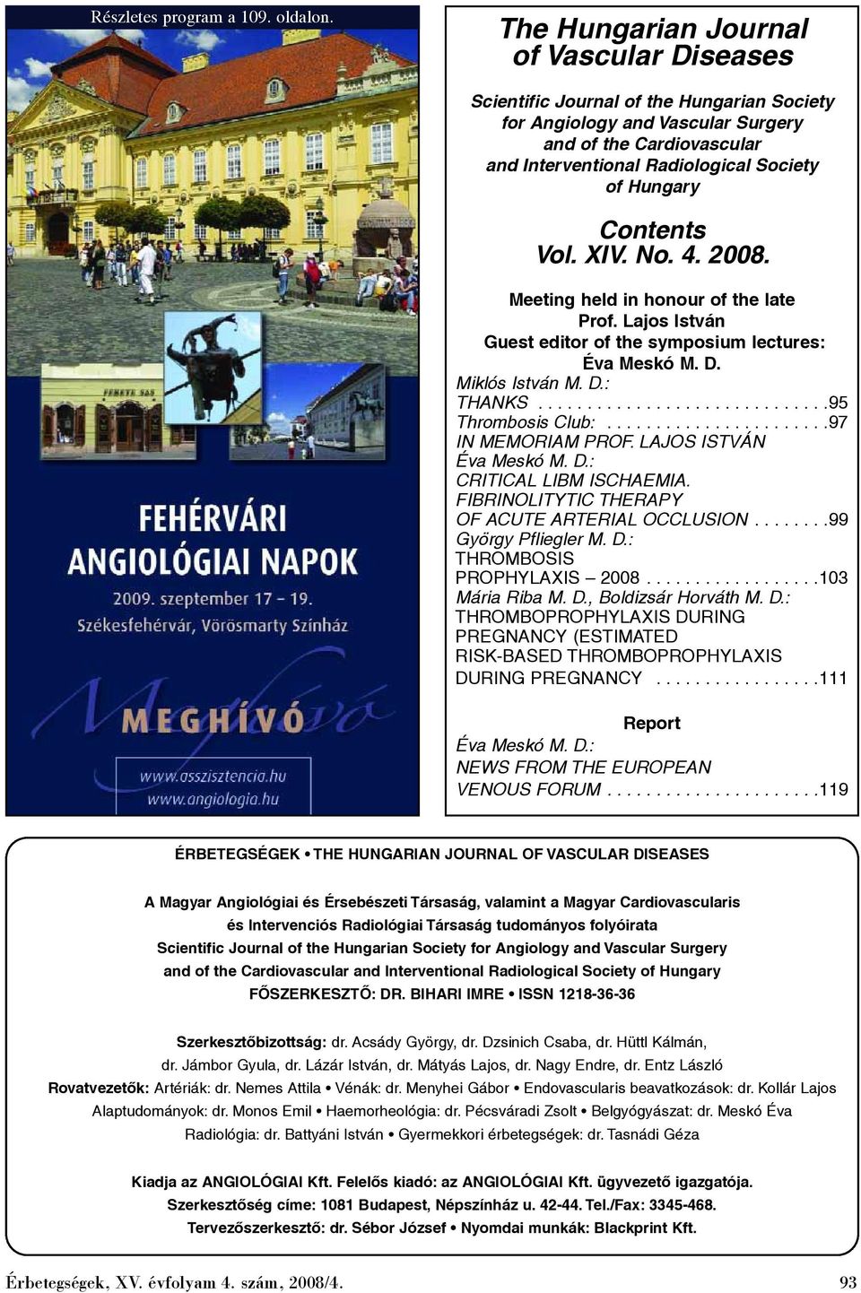 Contents Vol. XIV. No. 4. 2008. Meeting held in honour of the late Prof. Lajos István Guest editor of the symposium lectures: Éva Meskó M. D. Miklós István M. D.: THANKS..............................95 Thrombosis Club:.