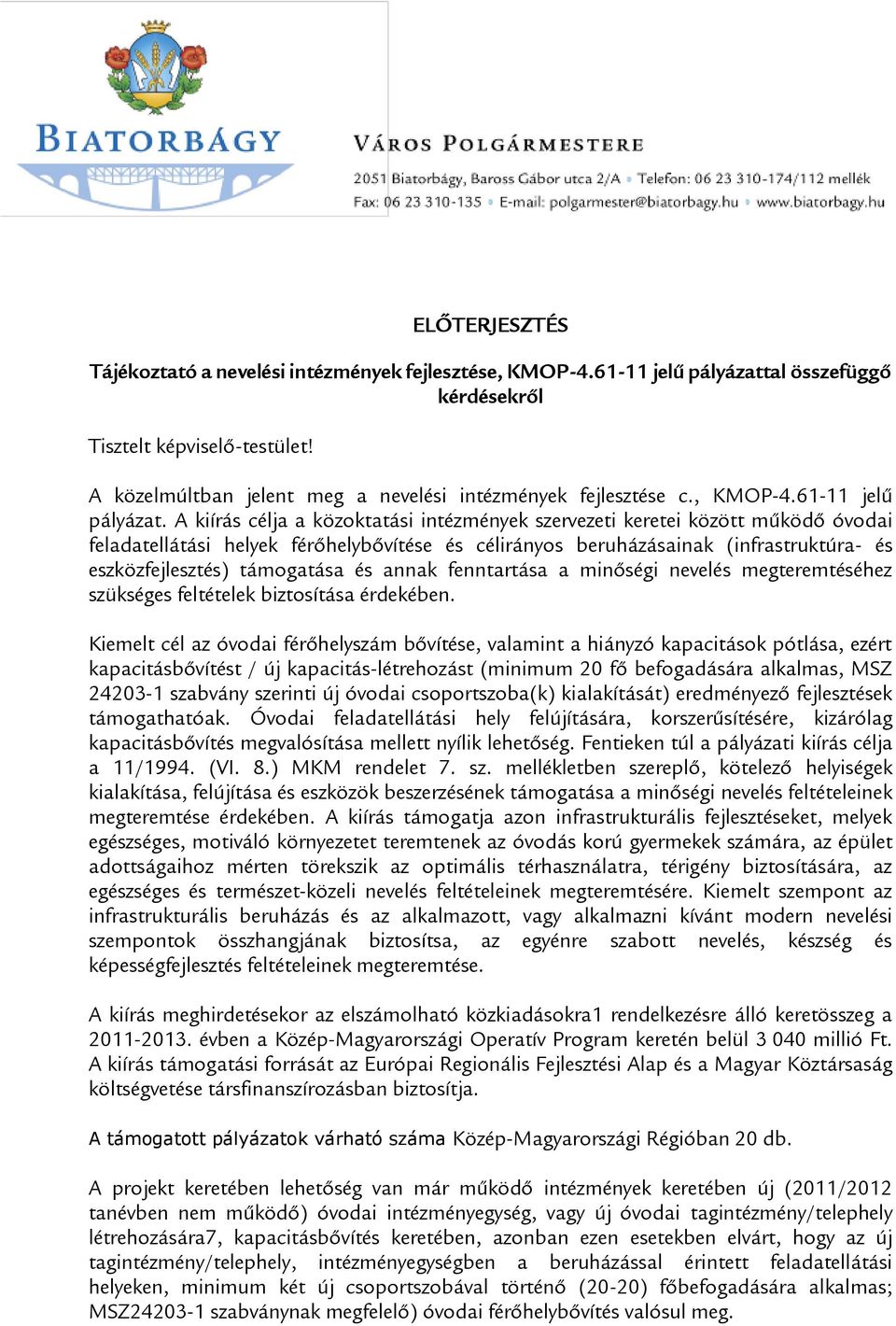 A kiírás célja a közoktatási intézmények szervezeti keretei között működő óvodai feladatellátási helyek férőhelybővítése és célirányos beruházásainak (infrastruktúra- és eszközfejlesztés) támogatása