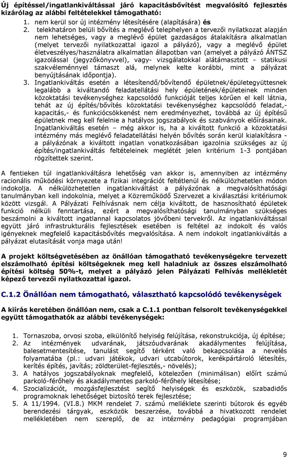 pályázó), vagy a meglévő épület életveszélyes/használatra alkalmatlan állapotban van (amelyet a pályázó ÁNTSZ igazolással (jegyzőkönyvvel), vagy- vizsgálatokkal alátámasztott - statikusi