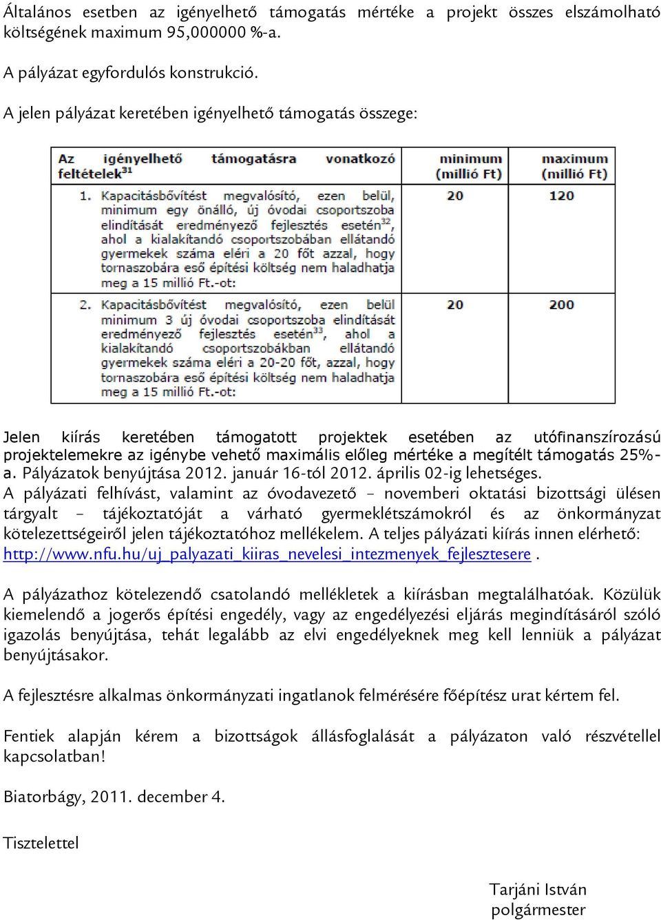 megítélt támogatás 25%- a. Pályázatok benyújtása 2012. január 16-tól 2012. április 02-ig lehetséges.