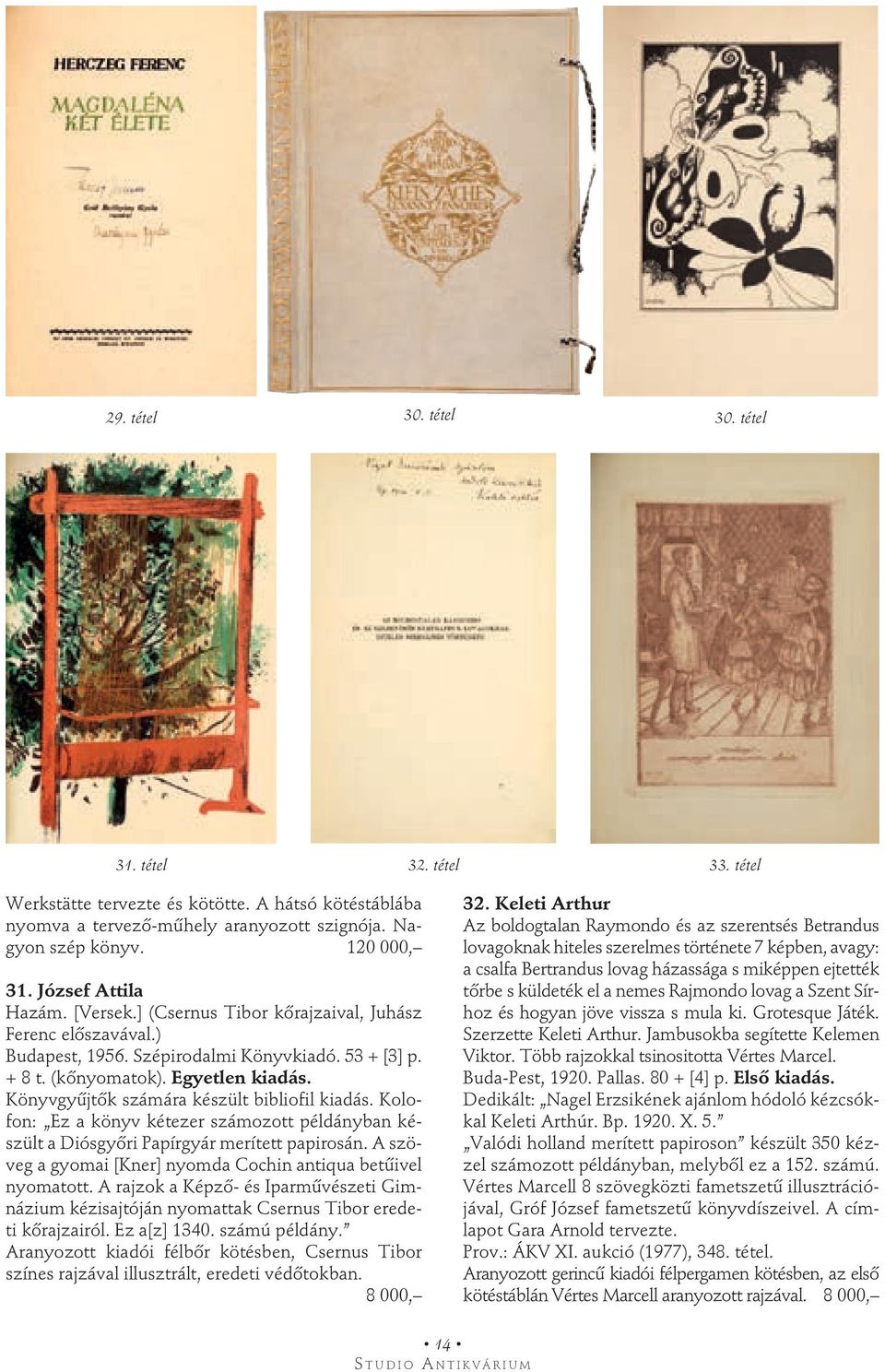 Könyvgyűjtők számára készült bibliofil kiadás. Kolofon: Ez a könyv kétezer számozott példányban készült a Diósgyőri Papírgyár merített papirosán.