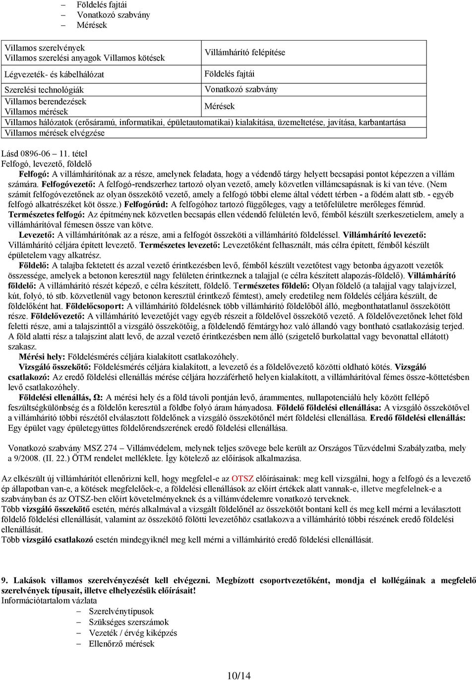 elvégzése Lásd 0896-06 11. tétel Felfogó, levezető, földelő Felfogó: A villámhárítónak az a része, amelynek feladata, hogy a védendő tárgy helyett becsapási pontot képezzen a villám számára.