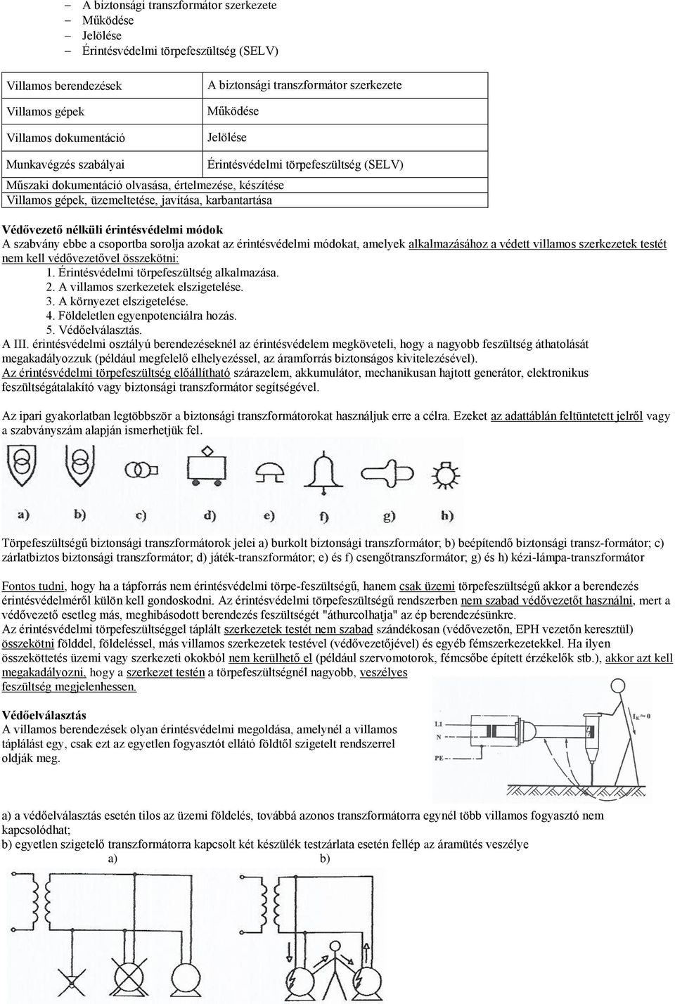 nélküli érintésvédelmi módok A szabvány ebbe a csoportba sorolja azokat az érintésvédelmi módokat, amelyek alkalmazásához a védett villamos szerkezetek testét nem kell védővezetővel összekötni: 1.