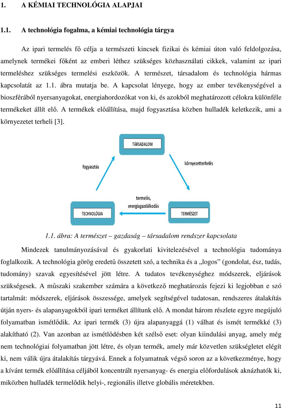 A kapcsolat lényege, hogy az ember tevékenységével a bioszférából nyersanyagokat, energiahordozókat von ki, és azokból meghatározott célokra különféle termékeket állít elı.