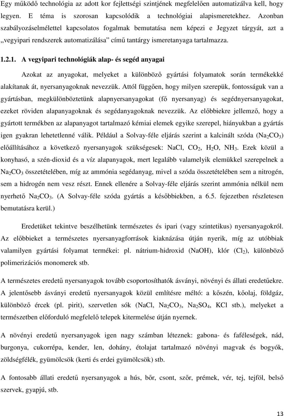 2.1. A vegyipari technológiák alap- és segéd anyagai Azokat az anyagokat, melyeket a különbözı gyártási folyamatok során termékekké alakítanak át, nyersanyagoknak nevezzük.
